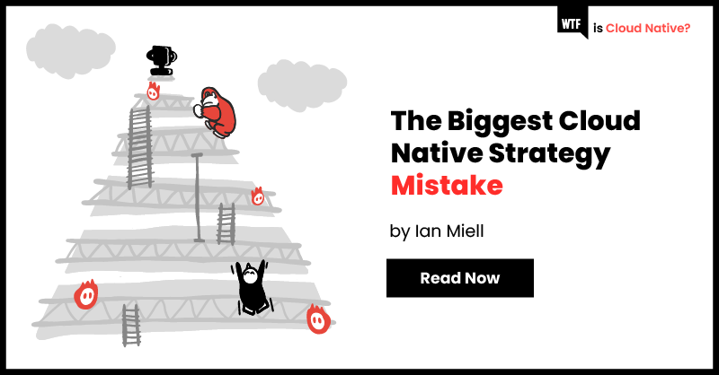 The Biggest Cloud Native Strategy Mistake The Biggest Cloud Native Strategy Mistake